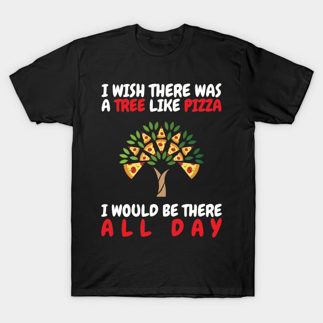 I Wish There Was A Tree Like Pizza T-Shirt by OffTheDome